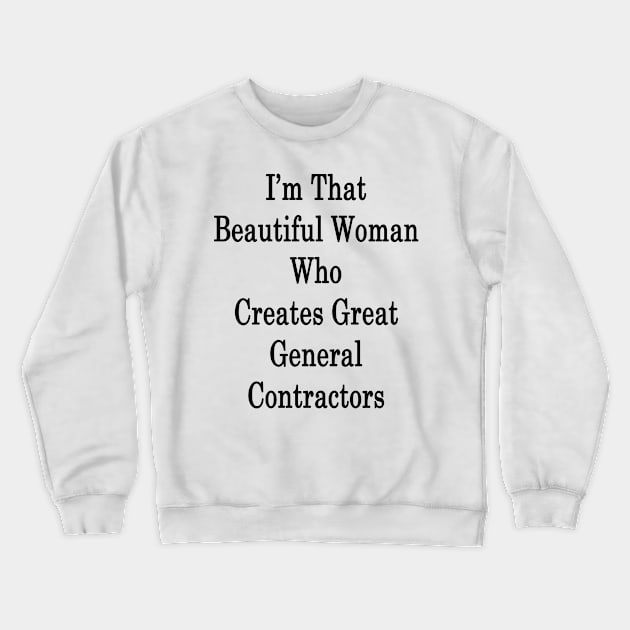 I'm That Beautiful Woman Who Creates Great General Contractors Crewneck Sweatshirt by supernova23